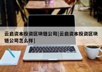 云启资本投资区块链公司[云启资本投资区块链公司怎么样]