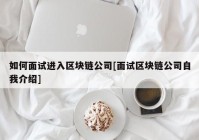 如何面试进入区块链公司[面试区块链公司自我介绍]