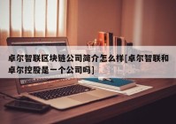 卓尔智联区块链公司简介怎么样[卓尔智联和卓尔控股是一个公司吗]