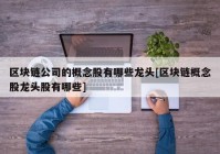 区块链公司的概念股有哪些龙头[区块链概念股龙头股有哪些]