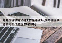 为外国区块链公司工作是违法吗[为外国区块链公司工作是违法吗知乎]