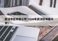 武汉市区块链公司[2020年武汉区块链大会]