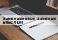 区块链瑞士公司有哪些公司[区块链瑞士公司有哪些公司名称]