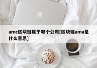 amc区块链属于哪个公司[区块链ama是什么意思]