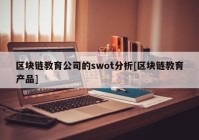 区块链教育公司的swot分析[区块链教育产品]