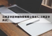 江阴正华区块链科技有限公司法人[江阴正华共识]