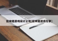 区块链游戏设计公司[区块链游戏引擎]