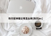 玖行区块链公司怎么样[玖行jxc]