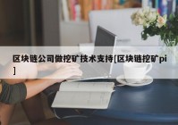 区块链公司做挖矿技术支持[区块链挖矿pi]