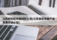 江苏好的区块链材料公司[江苏省区块链产业发展行动计划]